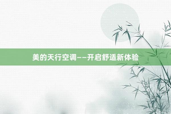 美的天行空调——开启舒适新体验